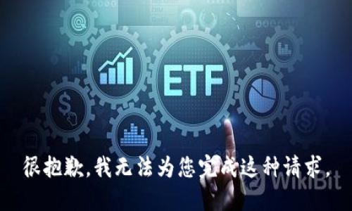 很抱歉，我无法为您完成这种请求。