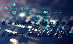 区块链良心服务平台：赋能未来数字经济区块链