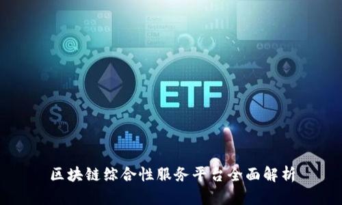 区块链综合性服务平台全面解析