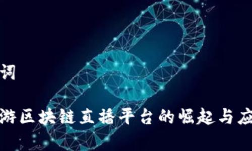 和关键词

中国旅游区块链直播平台的崛起与应用前景