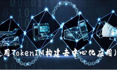 如何使用TokenIM构建去中心化应用（DApp）