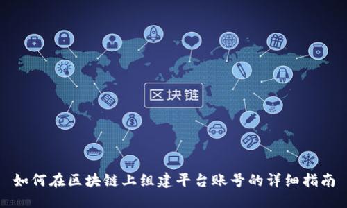 如何在区块链上组建平台账号的详细指南
