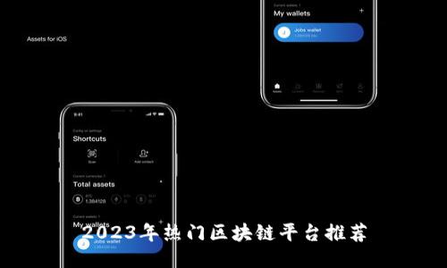 2023年热门区块链平台推荐
