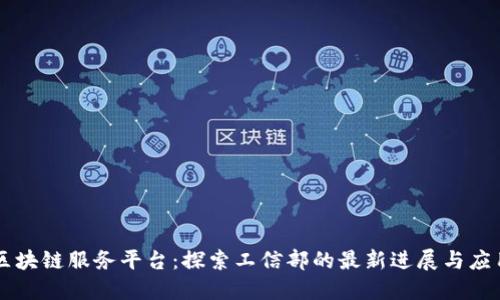 区块链服务平台：探索工信部的最新进展与应用