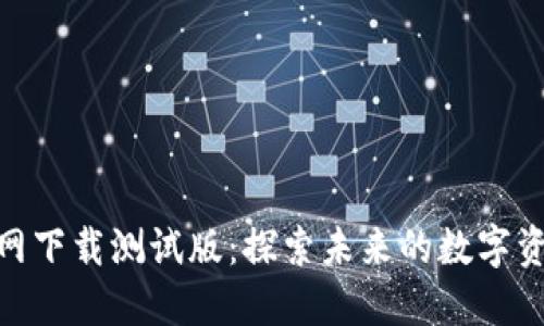 Tokenim官网下载测试版：探索未来的数字资产管理平台